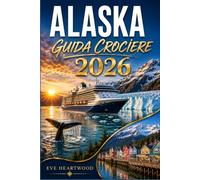ALASKA GUIDA CROCIERE 2026: La tua guida completa all'Inside Passage, alla Baia dei Ghiacciai e all'ultima frontiera americana, dalla nave alla terraferma