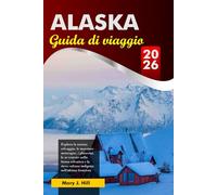 ALASKA Guida di viaggio 2026: Esplora la natura selvaggia, le maestose montagne, i ghiacciai, le avventure nella fauna selvatica e la ricca cultura indigena nell'ultima frontiera americana