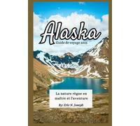 Alaska Guide de voyage 2025: La nature règne en maître et l'aventure