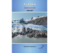 ALASKA GUIDE DE VOYAGE 2026-2027: Explorez l'Alaska grâce à des itinéraires d'experts, des conseils pour voyager à petit budget, des recommandations de croisières et des destinations secrètes