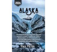Alaska Guide de voyage 2026: Découvrez des glaciers majestueux, des parcs nationaux à couper le souffle, des croisières panoramiques, une faune ... inoubliables aux confins de l'Alaska.
