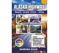 Alaska Highway Travel Guide 2025 - 2026: Explore the Alaska Highway, Verified Mileposts from British Columbia to Alaska with Local Tips, Smart ... Insights suitable for all travelers.