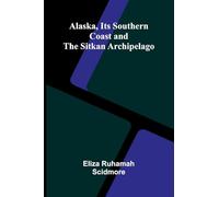 Alaska, Its Southern Coast and the Sitkan Archipelago