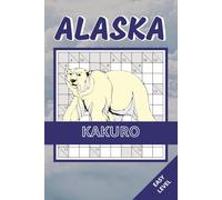 Alaska Kakuro Book: 50 Easy Puzzles Inspired by Alaska’s Wildlife, Mountains & Northern Landscapes | Clear Layout, Relaxing & Enjoyable Number Challenges For Kids, Adults and Seniors