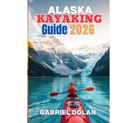 Alaska kayaking Guide 2026: Simple, Practical Advice for Safe Paddling, Smart Trip Planning, and Choosing the Right Routes
