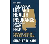 ALASKA LIFE AND HEALTH INSURANCE LICENSE EXAM PREP: COMPLETE GUIDE TO PASSING YOUR EXAM