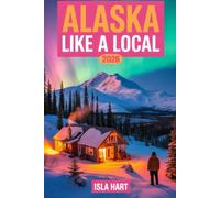 Alaska Like a Local 2026: Discover Hidden Trails, Coastal Towns, and Authentic Adventures Across the Last Frontier