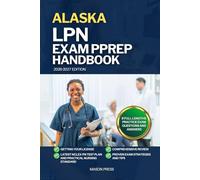 ALASKA LPN EXAM PREP HANDBOOK: A Comprehensive Review Guide to Passing Your NCLEX-PN Exam on First Try