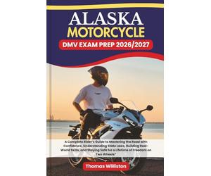 ALASKA Motorcycle DMV EXAM PREP 2026/2027: A Complete Rider’s Guide to Mastering the Road with Confidence, Understanding State Laws, Building ... Safe for a Lifetime of Freedom on Two Wheels”