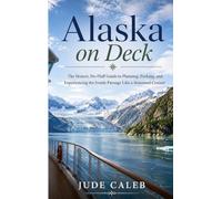Alaska on Deck: The Honest, No-Fluff Guide to Planning, Packing, and Experiencing the Inside Passage Like a Seasoned Cruiser