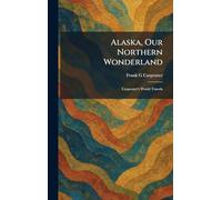 Alaska, Our Northern Wonderland: Carpenter's World Travels