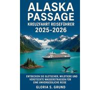 Alaska Passage Kreuzfahrt Reiseführer 2025-2026: Entdecken Sie Gletscher, Wildtiere und versteckte Wasserstraßen für eine unvergessliche Reise