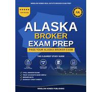 Alaska Real Estate Broker Exam Prep: The Complete Step-by-Step Study Guide to Pass Your Alaska Real Estate Broker License Exam With Practice Tests, Brokerage Math, and Broker Law Made Easy
