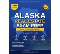 Alaska Real Estate Exam Prep: The Simple Step-by-Step Study Guide to Pass Your Alaska Salesperson License Exam on the First Try With Practice Tests, Math Walkthroughs, and State Law Made Easy