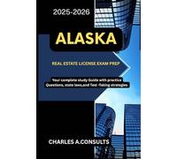 ALASKA REAL ESTATE LICENSE EXAM PREP: Your Complete Study Guide with Practice Questions, State Laws, and Test-Taking Strategies