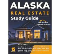 Alaska Real Estate Study Guide: Unofficial All-in-one Alaska Real Estate Exam Prep for the Alaska Real Estate Test. with Alaska Real Estate 500 Practice Questions, Answers and Explanations.