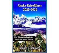 Alaska-Reiseführer 2025-2026: Der Ultimativ Abenteuer durch die letzte Grenze