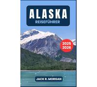Alaska Reiseführer 2025-2026: Erleben Sie Alaskas ungezähmte Wildnis, von Gletscherwanderungen bis zu den Nordlichtern