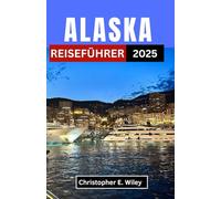 ALASKA REISEFÜHRER 2025: Eine Reise durch ungezähmte Wildnis, Nordlichter und den Geist des hohen Nordens“