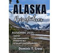 ALASKA Reiseführer 2025: Entdecken Sie abgelegene Ziele, abgelegene Wildniscampingplätze und versteckte heiße Quellen mit unserem Expertenführer für authentische Abenteuer in Alaska