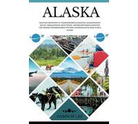 Alaska Reiseführer 2025: Wichtig Reisetipps zu Transportmitteln, sehenswerten Reisezielen, einzigartigen Aktivitäten, Unterkunftsmöglichkeiten und ... für eine unvergessliche Reise durch Alaska