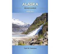 ALASKA REISEFÜHRER 2026-2027: Entdecken Sie die letzte Grenze mit Experten Routen, Budget Tipps, Kreuzfahrt Empfehlungen und verborgenen Reisezielen