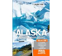 Alaska Reiseführer 2026: Entdecken Sie Gletscher, Wildtiere und Sehenswürdigkeiten, die man gesehen haben muss, mit Insidertipps, Anchorage, Denali, Fairbanks, Kreuzfahrten, Essen und Unterkunft