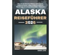 ALASKA REISEFÜHRER 2026: Erkunden Sie Gletscher, Wildtiere, Nationalparks, malerische Routen, indigene Kultur, Kreuzfahrten, Wanderwege und unvergessliche Outdoor-Abenteuer.