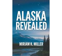 Alaska Revealed: Your Ultimate Guide to Exploring the Culture and Beauty of the Last Frontier