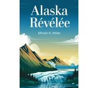 Alaska Révélée: "Votre guide ultime pour explorer la culture et la beauté de la Dernière Frontière"