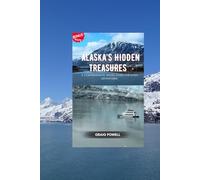 Alaska’s Hidden Treasures: A Comprehensive Travel Guide for Every Adventurer