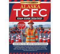 ALASKA TCFC EXAM GUIDE 2026/2027: A Complete Study Prep with MUTCD Work Zone Standards, Safety Regulations, and Signaling Techniques, Including 1200+ ... to Help You Pass on the First Try