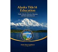 Alaska Title 14 Education: Public Schools, Libraries, Museums, and State Education Law