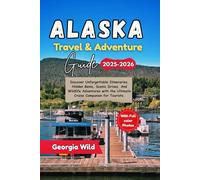 Alaska Travel & Adventure Guide 2025-2026: Discover unforgettable itineraries, hidden gems, scenic drives, and wildlife adventures with the ultimate cruise companion for tourists.