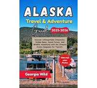 Alaska Travel & Adventure Guide 2025-2026: Discover unforgettable itineraries, hidden gems, scenic drives, and wildlife adventures with the ultimate cruise companion for tourists.