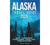 Alaska Travel Guide: 200+ Amazing Things to Do, Itineraries, Maps & Practical Information - Explore Fairbanks, Anchorage, Juneau, Sitka, Ketchikan, National Parks, and Beyond