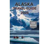 Alaska Travel Guide 2025