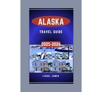ALASKA TRAVEL GUIDE 2025-2026