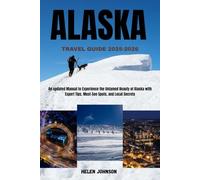 ALASKA TRAVEL GUIDE 2025-2026: An updated Manual to Experience the Untamed Beauty of Alaska with Expert Tips, Must-See Spots, and Local Secrets