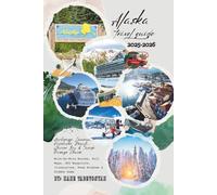 Alaska Travel Guide 2025-2026: Anchorage, Juneau, Fairbanks, Denali, Glacier Bay & Inside Passage Cruise - Mile-by-Mile Routes, Full Maps, GPS Waypoints, Itineraries, Peak Windows & Hidden Gems