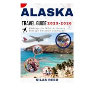 Alaska Travel Guide 2025_2026: Embrace the Wild: A Journey Through Untamed Landscapes