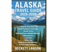 ALASKA TRAVEL GUIDE 2025-2026: Road Trips, Cruise Stops, Scenic Drives, National Parks, Wildlife Viewing, Hiking Routes, Local Eats, Maps, Safety Tips & Planning for First-Time Travelers