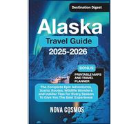 Alaska Travel Guide 2025-2026: The Complete Epic Adventures, Scenic Routes, Wildlife Wonders, and Insider Tips for Every Season To Give You The Best Experience