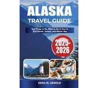 ALASKA TRAVEL GUIDE 2025-2026: Top Things to Do, When to Go & How to Visit Denali, Juneau, and Glacier Bay
