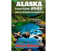 Alaska Travel Guide 2025: Essential Tips For Exploring The Last Frontier With Ease