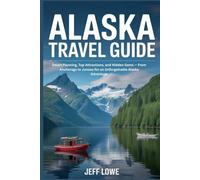 ALASKA TRAVEL GUIDE 2025: Smart Planning, Top Attractions, and Hidden Gems - From Anchorage to Juneau for an Unforgettable Alaska Adventure