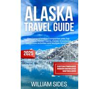 Alaska Travel Guide 2025: The Complete Planner with Top Attractions, Day Trips, Outdoor Activities and Hidden Gems to Make Your Visit Unforgettable