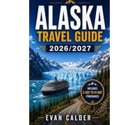 ALASKA TRAVEL GUIDE 2026/2027: The First-Time Visitor's Smart Planner for Cruises, Denali, Scenic Drives, and the Inside Passage
