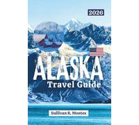 Alaska Travel Guide 2026: Discover Scenic Roads, National Parks, Glaciers, Wildlife, and Authentic Adventures in America's Last Frontier