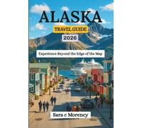 ALASKA TRAVEL GUIDE 2026: Experience Beyond the Edge of the Map
